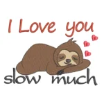 I Love You Slow Much Embroidery Design